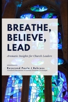 Breathe, Believe, Lead: Aromatic Insights for Church Leaders (Spirit Talk Books) B0CW3J2LCF Book Cover