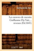 Les Oeuvres de Messire Guillaume Du Vair (A0/00d.1641) 2012696937 Book Cover