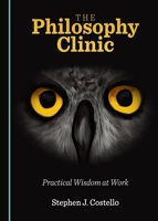 The Philosophy Clinic: Practical Wisdom at Work 1443816973 Book Cover