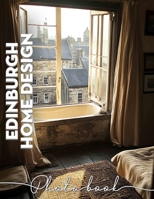 Edinburgh Home Design Photo Book: Stunning Interior Inspirations Featuring 40 Captivating Images Of Scottish Homes And Decor B0DQ7B6JXH Book Cover