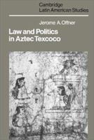 Law and Politics in Aztec Texcoco (Cambridge Latin American Studies) 0521234751 Book Cover