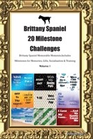 Brittany Spaniel 20 Milestone Challenges Brittany Spaniel Memorable Moments. Includes Milestones for Memories, Gifts, Socialization & Training Volume 1 1395862273 Book Cover