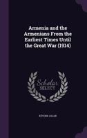 Armenia and the Armenians From the Earliest Times Until the Great War 1018488499 Book Cover