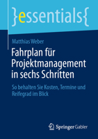 Fahrplan für Projektmanagement in sechs Schritten: So behalten Sie Kosten, Termine und Reifegrad im Blick (essentials) 3658339780 Book Cover