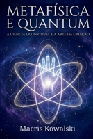 METAFÍSICA E QUANTUM: A CIÊNCIA DO INVISÍVEL E A ARTE DA CRIAÇÃO (Portuguese Edition) 6502025897 Book Cover