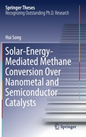 Solar-Energy-Mediated Methane Conversion Over Nanometal and Semiconductor Catalysts 9813341564 Book Cover