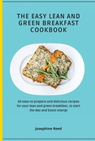 The Easy Lean and Green Breakfast Cookbook: 50 easy-to-prepare and delicious recipes for your lean and green breakfast, to start the day and boost energy 1802772286 Book Cover