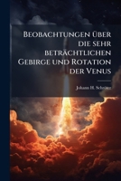 Beobachtungen über die sehr beträchtlichen Gebirge und Rotation der Venus 1179599985 Book Cover