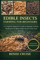 EDIBLE INSECTS FARMING FOR BEGINNERS: A Complete Beginner’s Guide to Raising Crickets, Mealworms & Black Soldier Fly for Food, Feed & Profit. B0GLHVHBH5 Book Cover