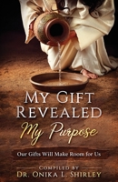 My Gift Revealed My Purpose: Our Gifts Will Make Room for Us 0578506734 Book Cover