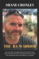 The Ra Warrior: One Man's Fight and Struggle Against Rheumatoid Arthritis, Spinal Atrophy, Osteoporosis and Degenerative Disc Disease While Maintaining a Family and Working as a Firefighter/Emt. 1728753759 Book Cover