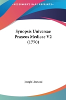 Synopsis Universae Praxeos Medicae V2 (1770) 1120868238 Book Cover