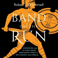 Band on the Run: A Greek Army's Epic Escape from Persia and the Makings of the Modern Mercenary 1668112094 Book Cover