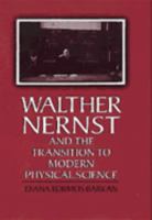 Walther Nernst and the Transition to Modern Physical Science 0521176298 Book Cover