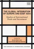 The Global Integration of Europe and East Asia: Studies of International Trade and Investment (New Horizons in International Business) 1840640588 Book Cover