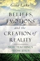 Beliefs, Emotions, and the Creation of Reality: New Teachings from Jesus 1499276966 Book Cover