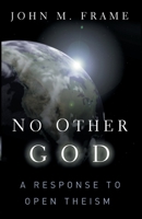 No Other God: A Response to Open Theism 0875521851 Book Cover