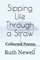 Sipping Life Through a Straw: Collected Poems B08GFX3SBN Book Cover