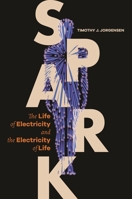 Spark: The Life of Electricity and the Electricity of Life 0691197830 Book Cover