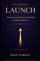 The Science of Launch: Neuroscience-Based Launch Strategy for Digital Educators (The Sarkov Method) B0GR613BFS Book Cover