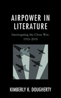 Airpower in Literature: Interrogating the Clean War, 1915–2015 1793653089 Book Cover