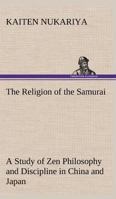 The Religion of the Samurai: A Study of Zen Philosophy and Discipline in China and Japan 1499673248 Book Cover