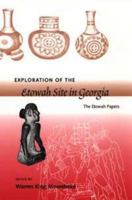 Exploration of the Etowah Site in Georgia: The Etowah Papers (Southeastern Classics in Archaeology, Anthropology, and History) 0813017939 Book Cover