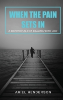 When The Pain Sets In: A Devotion For Dealing With Loss: A Devotional For Dealing With Loss 1087857074 Book Cover