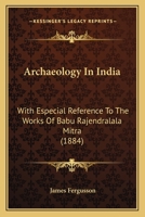 Archaeology In India: With Especial Reference To The Works Of Babu Rajendralala Mitra 1164579436 Book Cover