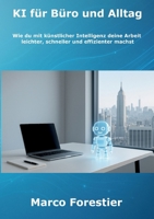 KI für Büro und Alltag: Wie du mit künstlicher Intelligenz deine Arbeit leichter, schneller und effizienter machst (German Edition) 3819209026 Book Cover