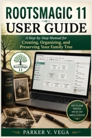 ROOTSMAGIC 11 USER GUIDE: A Step-by-Step Manual for Creating, Organizing, and Preserving Your Family Tree B0HCJQH5YK Book Cover