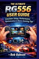 The Ultimate RG556 User Guide: Emulator Setup, Performance Optimization & Retro Gaming Tips B0GTVJMRBF Book Cover