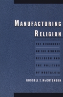 Manufacturing Religion: The Discourse on Sui Generis Religion and the Politics of Nostalgia 0195166639 Book Cover