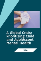 A Global Crisis: Prioritizing Child and Adolescent Mental Health 3384266528 Book Cover