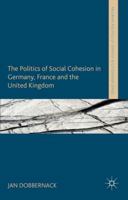 The Politics of Social Cohesion in Germany, France and the United Kingdom 1137338830 Book Cover