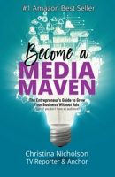 Become a Media Maven: An Entrepreneur's Guide to Growing Your Business Without Ads (Even If You Don't Have an Audience) by a TV Reporter and Anchor B0CNSFGJDB Book Cover