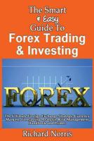 The Smart & Easy Guide To Forex Trading & Investing: The Ultimate Foreign Exchange Strategy, Currency Markets, Forecasting Analysis & Risk Management Handbook & Primer 149289186X Book Cover