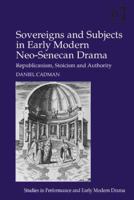 Sovereigns and Subjects in Early Modern Neo-Senecan Drama: Republicanism, Stoicism and Authority 0367880202 Book Cover