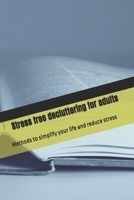 Stress free decluttering for adults: Methods to simplify your life and reduce stress B0FR1QWYD7 Book Cover
