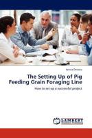 The Setting Up of Pig Feeding Grain Foraging Line: How to set up a successful project 3845415088 Book Cover
