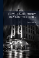 How To Make Money In A Country Hotel 1245712691 Book Cover