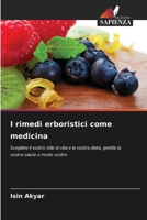I rimedi erboristici come medicina: Scegliete il vostro stile di vita e la vostra dieta, gestite la vostra salute a modo vostro 6205872692 Book Cover
