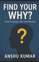 Find Your Why: Find Purpose, Not Just Passion B0FDLCHTKF Book Cover
