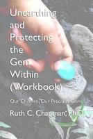 Unearthing and Protecting the Gem Within (Workbook): Our Children; Our Precious Gems 1795843845 Book Cover