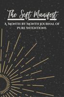 The Soft Manifest: A Month-by-Month Journal of Pure Intentions B0G2GR68KV Book Cover