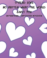 Spread Love No Matter What The World Gives You, Inspirational Composition Notebook 1086006917 Book Cover