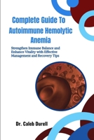 Complete Guide To Autoimmune Hemolytic Anemia: Strengthen Immune Balance and Enhance Vitality with Effective Management and Recovery Tips B0HHQNS829 Book Cover