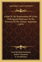Guide to the Examination of Urine with Special Reference to the Diseases of the Urinary Apparatus 1144320194 Book Cover