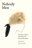 Nobody Men: Neutrality, Loyalties, and Family in the American Revolution 0300258895 Book Cover