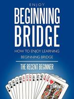 Enjoy Beginning Bridge: How to Enjoy Learning Beginning Bridge 1449008615 Book Cover